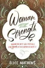 Women Of Strength: Living Best Life Possible For God In This Broken World: By- Alice Mathews (ODB-Publishing)