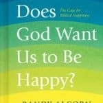 Does God Want Us To be Happy?: by- Randy Alcorn