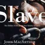 Slave: The Hidden Truth About Your Identity In Christ: by John MacArthur