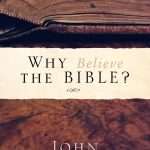 Why Believe The Bible? : by- John MacArthur